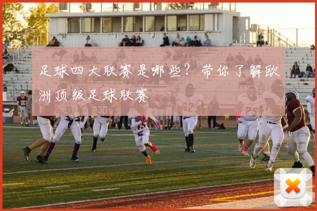 足球四大联赛是哪些?带你了解欧洲顶级足球联赛