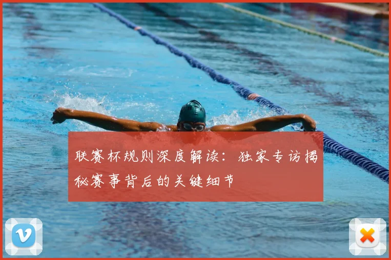 联赛杯规则深度解读:独家专访揭秘赛事背后的关键细节